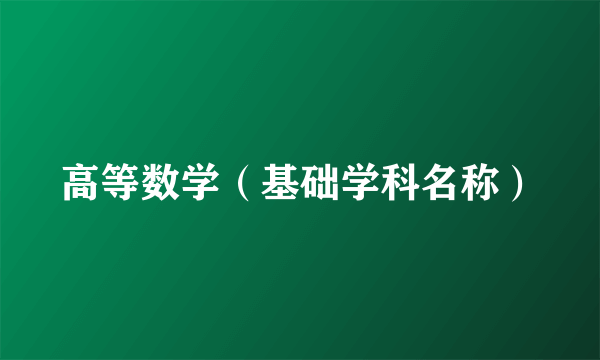 高等数学（基础学科名称）