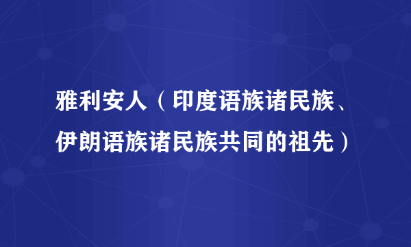 雅利安人（印度语族诸民族、伊朗语族诸民族共同的祖先）