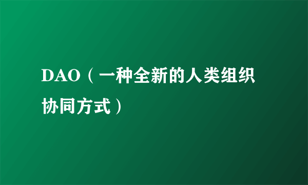 DAO（一种全新的人类组织协同方式）