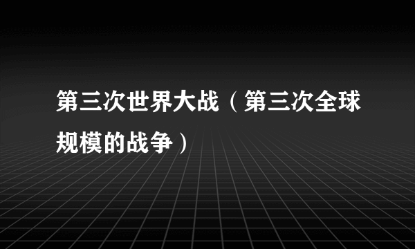 第三次世界大战（第三次全球规模的战争）