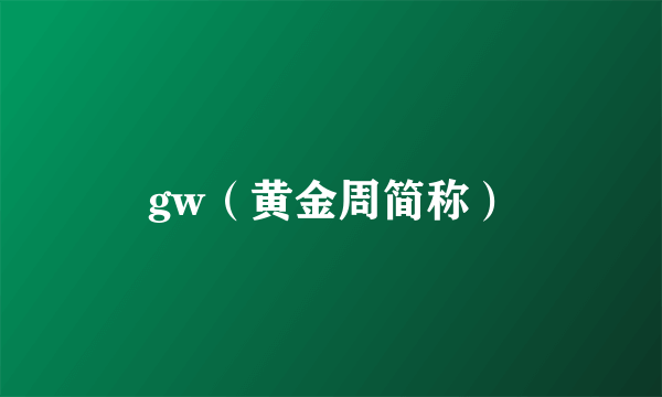 gw（黄金周简称）