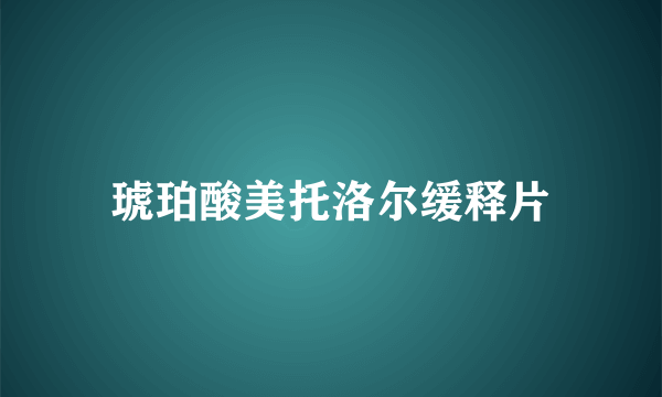 琥珀酸美托洛尔缓释片