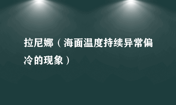 拉尼娜（海面温度持续异常偏冷的现象）