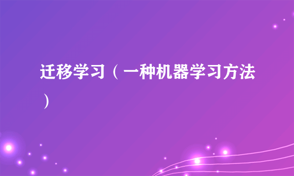 迁移学习（一种机器学习方法）