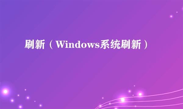 刷新（Windows系统刷新）