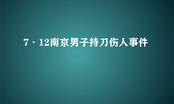 7·12南京男子持刀伤人事件