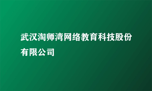 武汉淘师湾网络教育科技股份有限公司