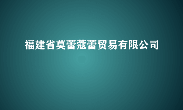 福建省莫蕾蔻蕾贸易有限公司