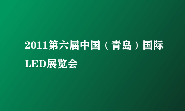 2011第六届中国（青岛）国际LED展览会