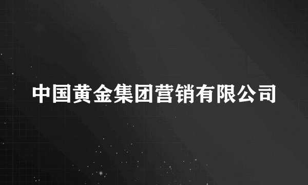 中国黄金集团营销有限公司