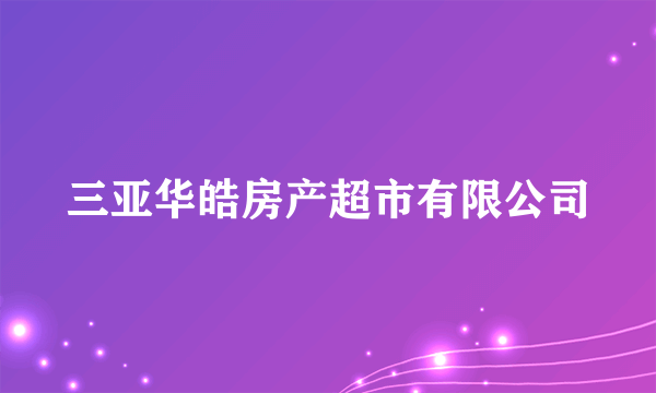 三亚华皓房产超市有限公司