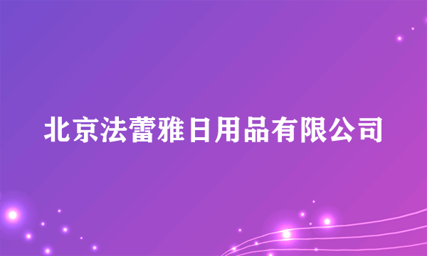 北京法蕾雅日用品有限公司