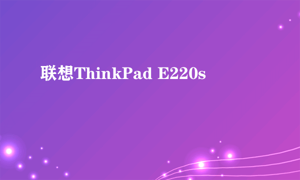 联想ThinkPad E220s