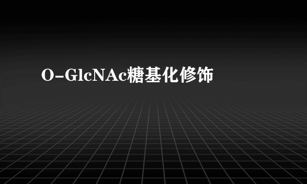 O-GlcNAc糖基化修饰