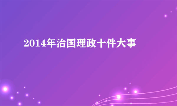 2014年治国理政十件大事