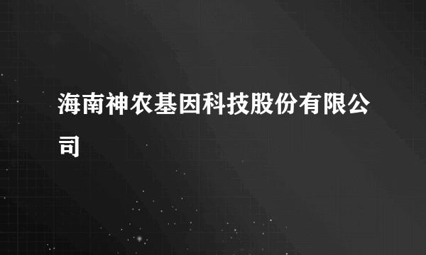 海南神农基因科技股份有限公司