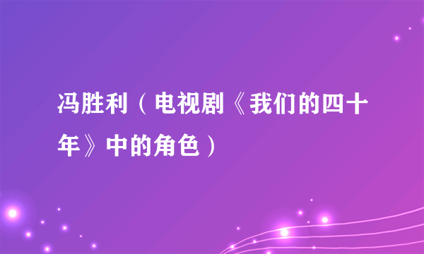 冯胜利（电视剧《我们的四十年》中的角色）