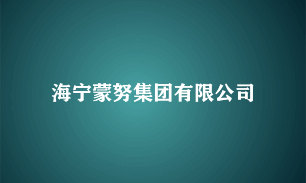 海宁蒙努集团有限公司