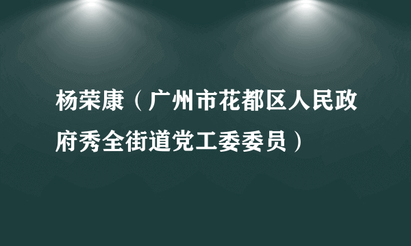 杨荣康（广州市花都区人民政府秀全街道党工委委员）