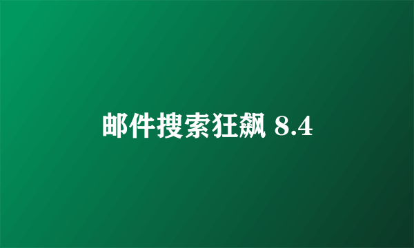 邮件搜索狂飙 8.4