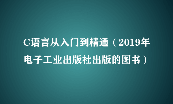 C语言从入门到精通（2019年电子工业出版社出版的图书）