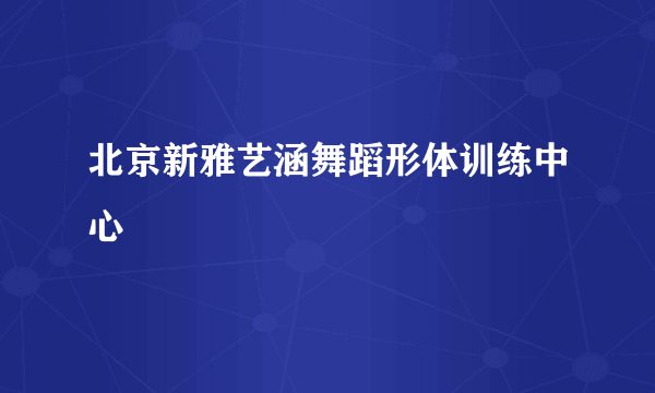 北京新雅艺涵舞蹈形体训练中心