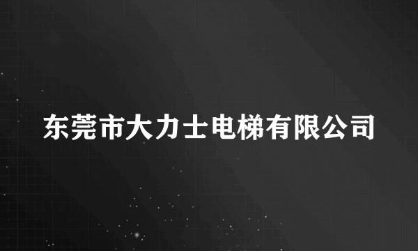 东莞市大力士电梯有限公司