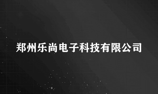 郑州乐尚电子科技有限公司