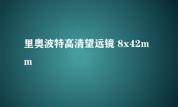 里奥波特高清望远镜 8x42mm