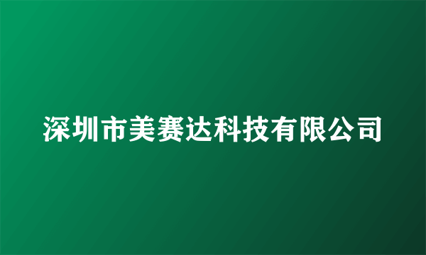 深圳市美赛达科技有限公司