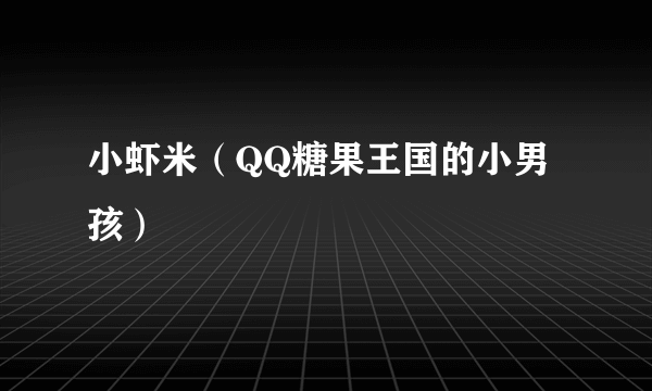 小虾米（QQ糖果王国的小男孩）