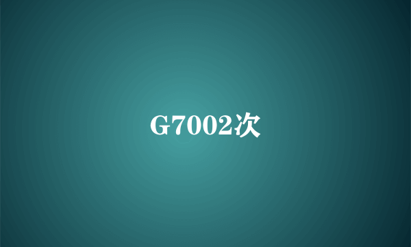 G7002次