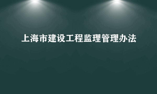 上海市建设工程监理管理办法