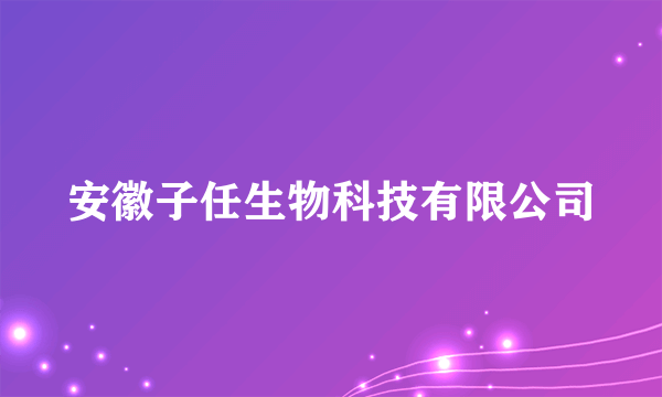 安徽子任生物科技有限公司