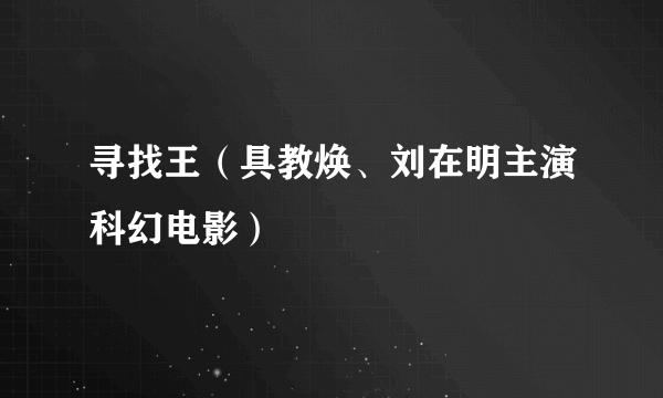 寻找王（具教焕、刘在明主演科幻电影）