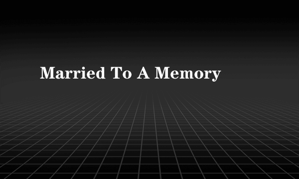 Married To A Memory