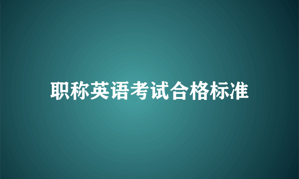 职称英语考试合格标准