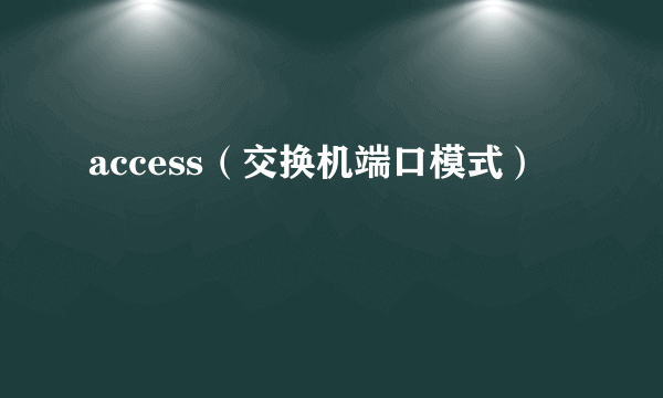 access（交换机端口模式）