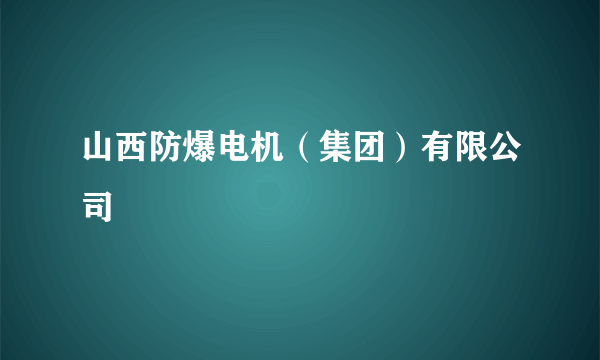 山西防爆电机（集团）有限公司