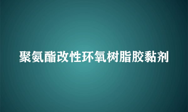 聚氨酯改性环氧树脂胶黏剂