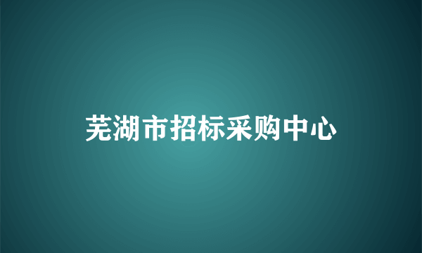 芜湖市招标采购中心