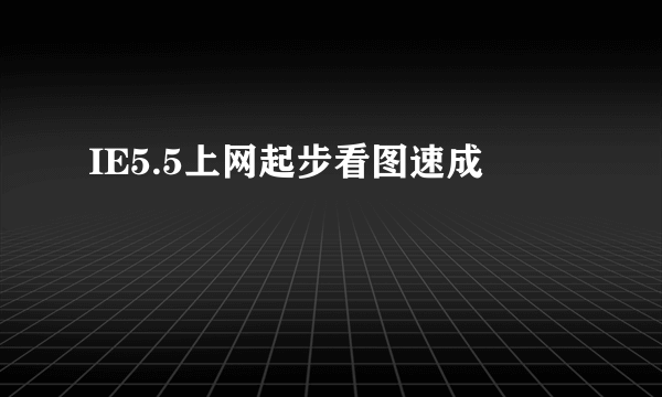 IE5.5上网起步看图速成