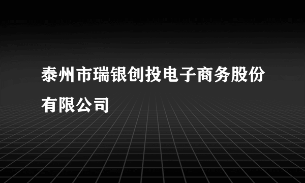 泰州市瑞银创投电子商务股份有限公司