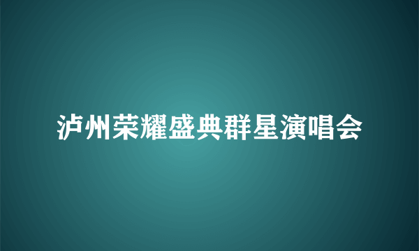 泸州荣耀盛典群星演唱会