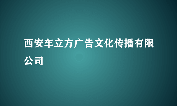 西安车立方广告文化传播有限公司