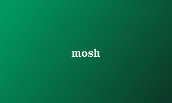 mosh