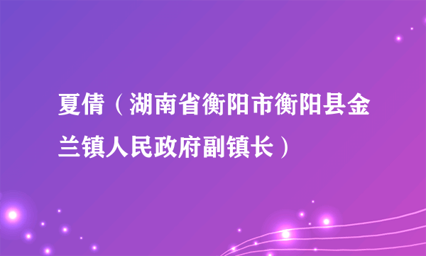 夏倩（湖南省衡阳市衡阳县金兰镇人民政府副镇长）