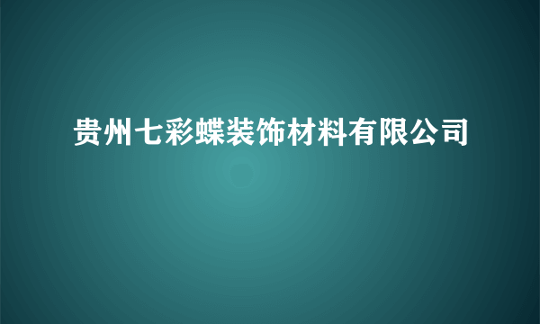 贵州七彩蝶装饰材料有限公司