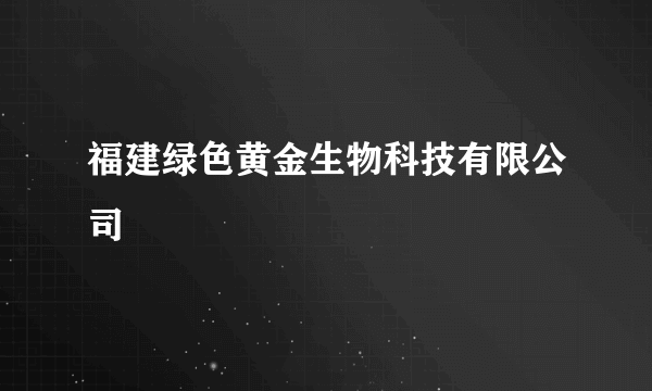 福建绿色黄金生物科技有限公司