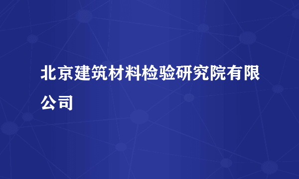 北京建筑材料检验研究院有限公司